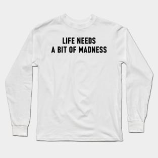 Life Needs A Bit Of Madness Long Sleeve T-Shirt